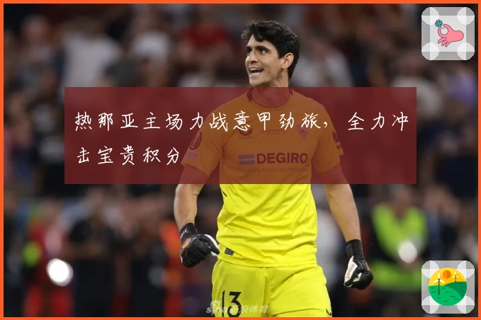热那亚主场力战意甲劲旅，全力冲击宝贵积分