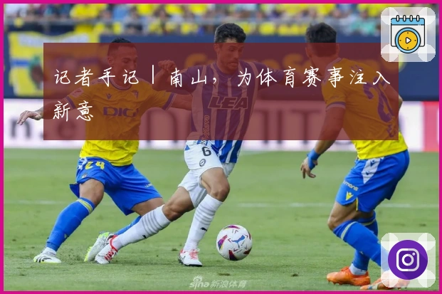 记者手记｜南山，为体育赛事注入新意
