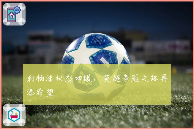 利物浦状态回暖,英超争冠之路再添希望