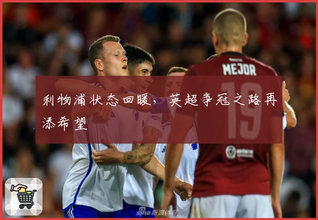 利物浦状态回暖，英超争冠之路再添希望