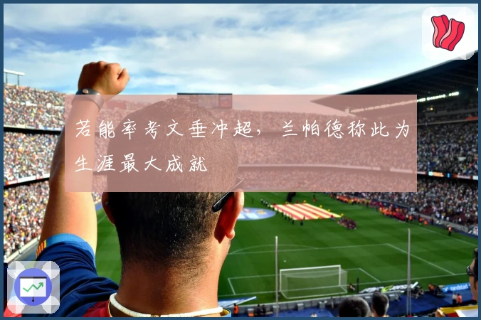 若能率考文垂冲超，兰帕德称此为生涯最大成就